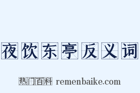 夜饮东亭反义词是什么意思的图片